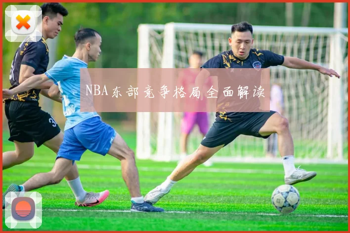 NBA东部竞争格局全面解读